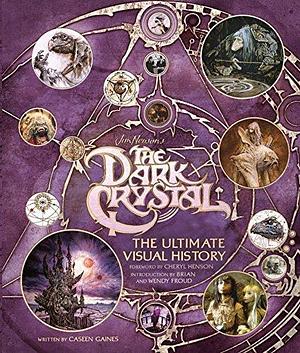 The Dark Crystal The Ultimate Visual History by Caseen Gaines, Caseen Gaines