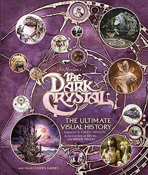 The Dark Crystal The Ultimate Visual History by Caseen Gaines, Caseen Gaines