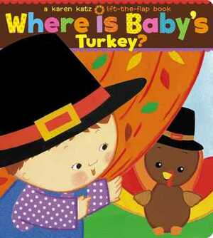 Where Is Baby's Turkey?: A Karen Katz Lift-the-Flap Book by Karen Katz