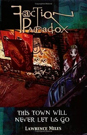 Faction Paradox: This Town Will Never Let Us Go by Lawrence Miles