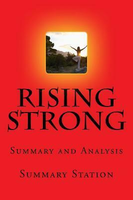 Rising Strong - Summary: Summary and Analysis of Brene Brown\'s Rising Strong: The Reckoning, the Rumble, the Revolution by Summary Station