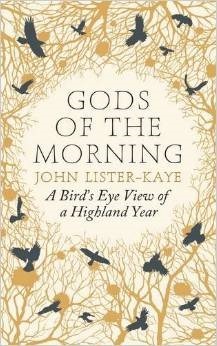 Gods of the Morning: A Bird's Eye View of a Highland Year by John Lister-Kaye