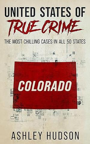 United States of true crime: colorado by Ashley Hudson