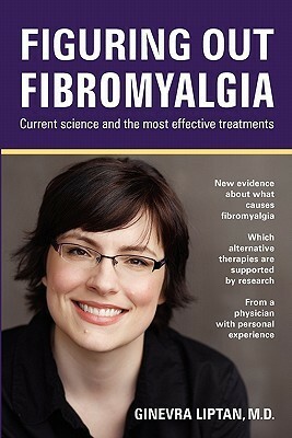 Figuring Out Fibromyalgia: Current Science and the Most Effective Treatments by Ginevra Liptan