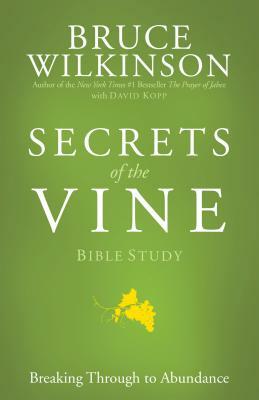 Secrets of the Vine Bible Study: Breaking Through to Abundance by Bruce Wilkinson