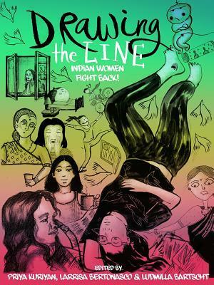 Drawing the Line: Indian Women Fight Back! by Harini Kannan, Larissa Bertonasco, Soumya Menon, Bhavana Singh, Reshu Singh, Priya Kuriyan, Ludmilla Bartscht, Samidha Gunjal, Diti Mistry, Vidyun Sabhaney, Deepani Seth, Ita Mehrotra