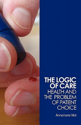 The Logic of Care: Health and the Problem of Patient Choice by Annemarie Mol