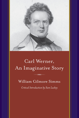 Carl Werner, an Imaginitive Story: With Other Tales of Imagination by William Gilmore Simms