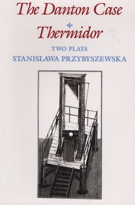 The Danton Case and Thermidor: Two Plays by Stanislawa Przybyszewska