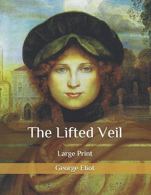 The Lifted Veil: Large Print by George Eliot