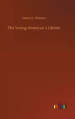 The Young American´s Library by Henry C. Watson