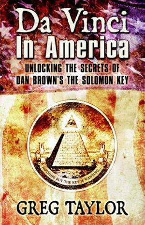 Da Vinci in America: Unlocking the Secrets of Dan Brown's "The Solomon Key" by Greg Taylor