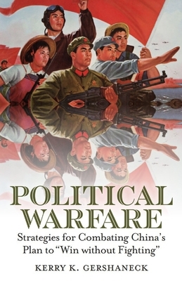 Political Warfare: Strategies for Combating China's Plan to "Win Without Fighting" by Kerry K. Gershaneck, Marine Corps University Press