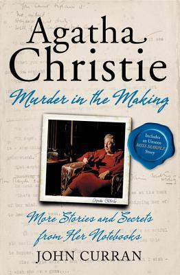 Agatha Christie: Murder in the Making: More Stories and Secrets from Her Notebooks by John Curran