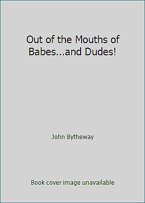 Out Of The Mouths Of Babes And Dudes by John Bytheway