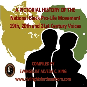 A Pictorial History Of The National Black Pro-Life Movement by Alveda C. King