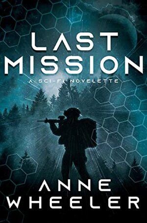 Last Mission: A Sci-Fi Novelette by Anne Wheeler