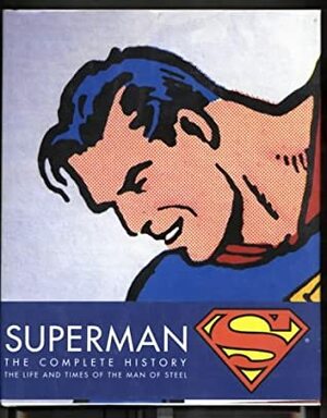Superman: Complete History Sixty Years Of The Man Of Steel by Les Daniels, Chip Kidd