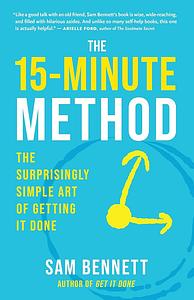 The 15-Minute Method: The Surprisingly Simple Art of Getting It Done by Sam Bennett