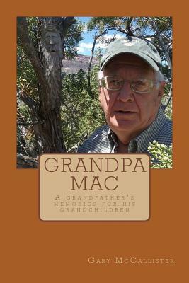 Grandpa Mac: A grandfather's memories for his grandchildren by Gary Loren McCallister