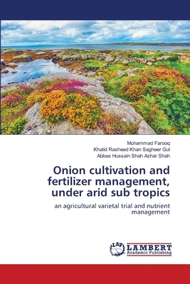Onion cultivation and fertilizer management, under arid sub tropics by Khalid Rasheed Khan Sagheer Gul, Abbas Hussain Shah Azhar Shah, Muhammad Farooq