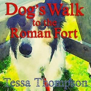 Dog's Walk to the Roman Fort: Beautifully Illustrated Rhyming Picture Book - Bedtime Story for Young Children (Dog's Walk Series 1) by Tessa Thompson