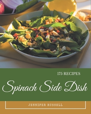 175 Spinach Side Dish Recipes: Let's Get Started with The Best Spinach Side Dish Cookbook! by Jennifer Russell