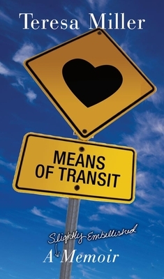 Means of Transit: A Slightly Embellished Memoir by Teresa Miller