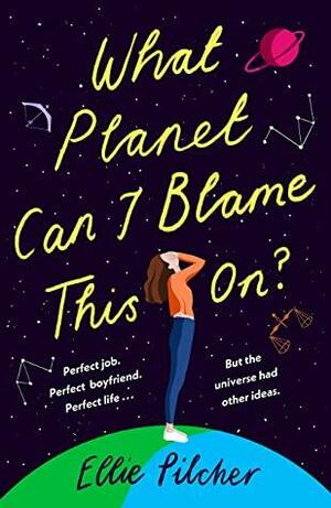 What Planet Can I Blame This On?: a hilarious, swoon-worthy romcom about following the stars by Ellie Pilcher