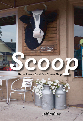 Scoop: Notes from a Small Ice Cream Shop by Jeff Miller