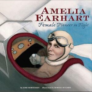 Amelia Earhart: Female Pioneer in Flight by Lori Mortensen