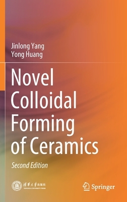 Novel Colloidal Forming of Ceramics by Jinlong Yang, Yong Huang