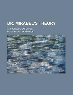 Dr. Mirabel's Theory; A Psychological Study by Frederic Henry Balfour