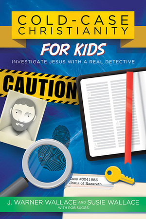 Cold-Case Christianity for Kids: Investigate Jesus with a Real Detective by J. Warner Wallace, Rob Suggs, Susie Wallace
