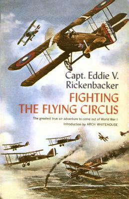 Fighting the Flying Circus: The Greatest True Air Adventure to Come Out of World War I by Eddie V. Rickenbacker