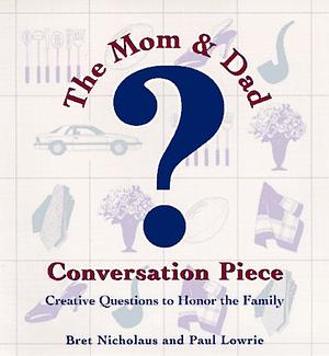 The Mom & Dad Conversation Piece: Creative Questions to Honor the Family by Paul Lowrie, Bret Nicholaus