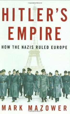 Hitler's Empire: How the Nazis Ruled Europe by Mark Mazower