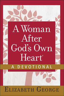 A Woman After God's Own Heart(r)--A Devotional by Elizabeth George