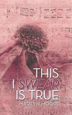 This I Swear Is True by Marilyn Moore