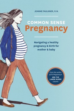 Common Sense Pregnancy: Navigating a Healthy Pregnancy and Birth for Mother and Baby by Jeanne Faulkner