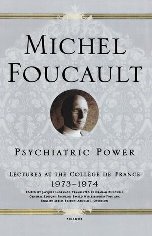 Psychiatric Power: Lectures at the Collège de France, 1973-1974 by Jacques Lagrange, Graham Burchell, Arnold I. Davidson, Michel Foucault, François Ewald