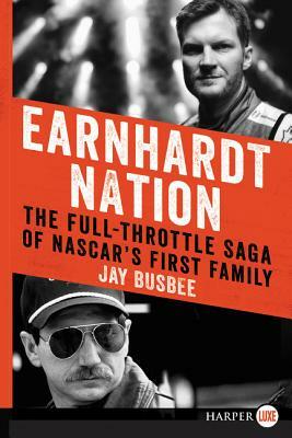 Earnhardt Nation: The Full-Throttle Saga of Nascar's First Family by Jay Busbee