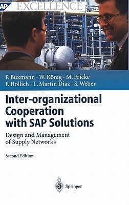 Inter-Organizational Cooperation with SAP Solutions: Design and Management of Supply Networks by Peter Buxmann, Wolfgang König, Markus Fricke