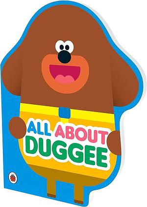 Hey Duggee: All about Duggee: A Duggee-Shaped Board Book by Hey Duggee