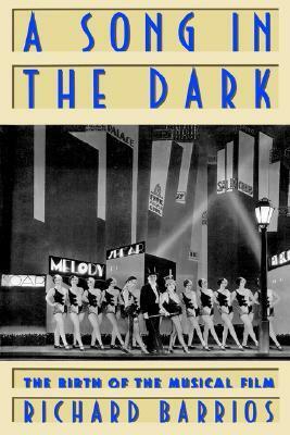 A Song in the Dark: The Birth of the Musical Film by Richard Barrios