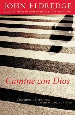 Camine Con Dios: Encuentre Una Intimidad Conversacional Con Dios by John Eldredge