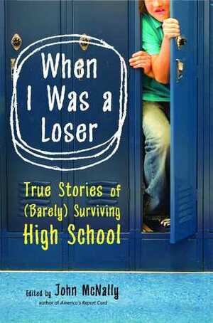 When I Was a Loser: True Stories of (Barely) Surviving High School by Maud Newton, John McNally