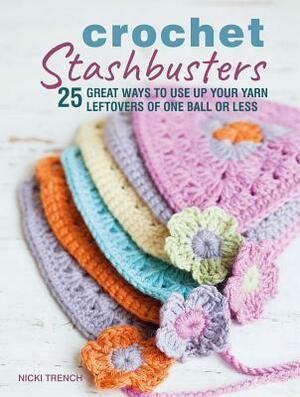 Crochet Stashbusters: 25 great ways to use up your yarn leftovers of one ball or less by Nicki Trench