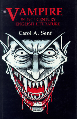 The Vampire in Nineteenth Century English Literature by Carol A. Senf