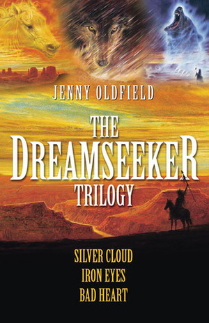 The Dreamseeker Trilogy: Silver Cloud, Iron Eyes, Bad Heart by Jenny Oldfield